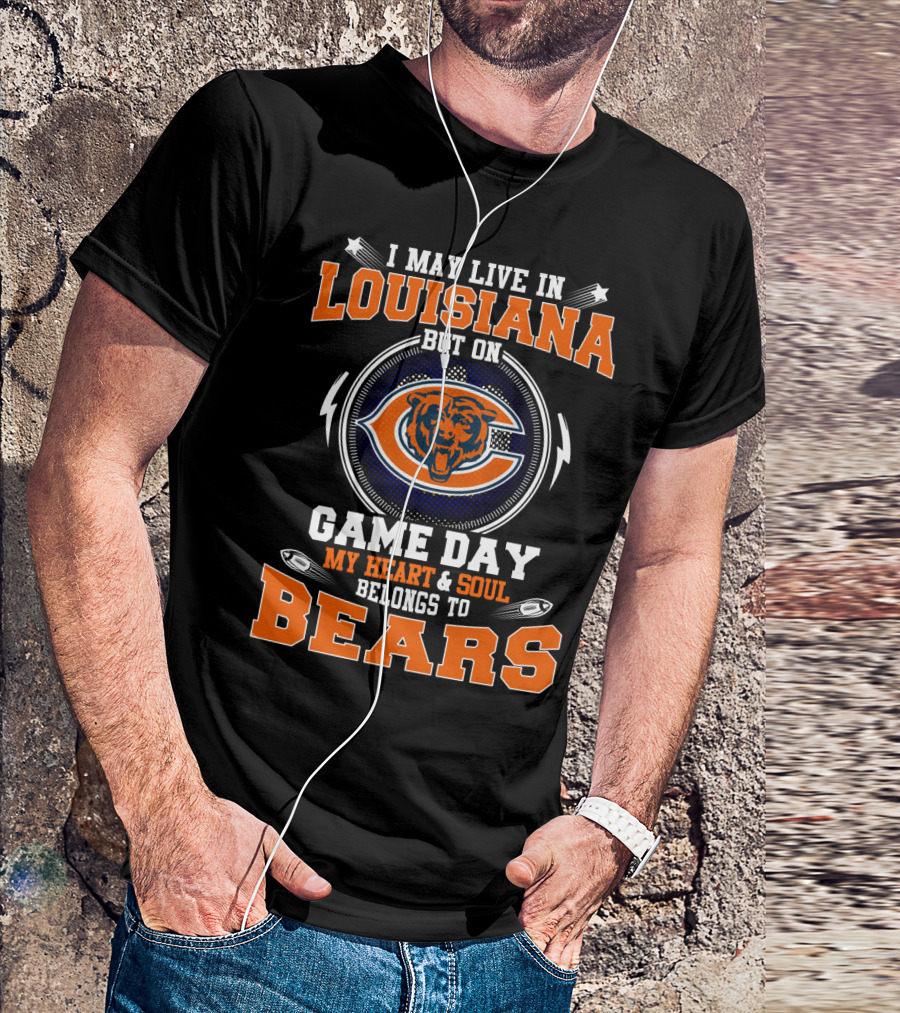 I May Live In Louisiana But On Game Day My Heart And Soul Belongs To Chicago Bears T-Shirt