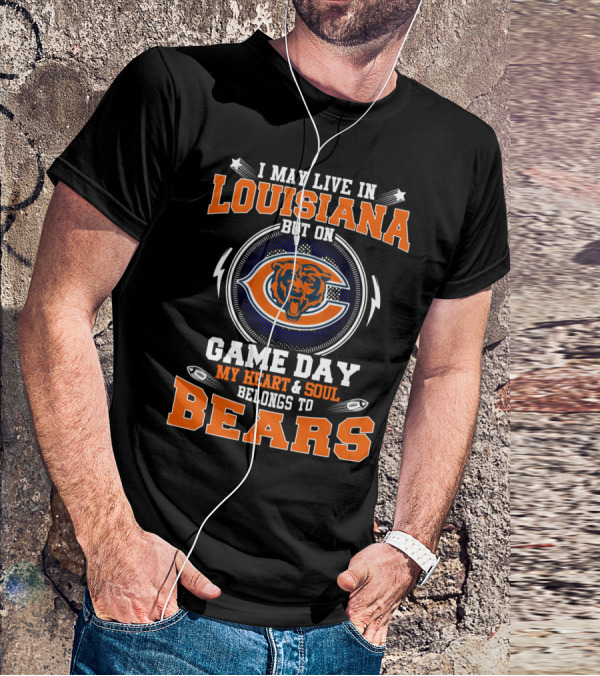 I May Live In Louisiana But On Game Day My Heart And Soul Belongs To Chicago Bears T-Shirt