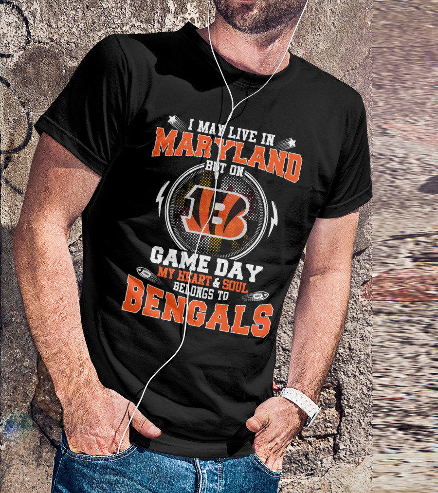 I May Live In Maryland But On Game Day My Heart And Soul Belongs To Bengals T-Shirt