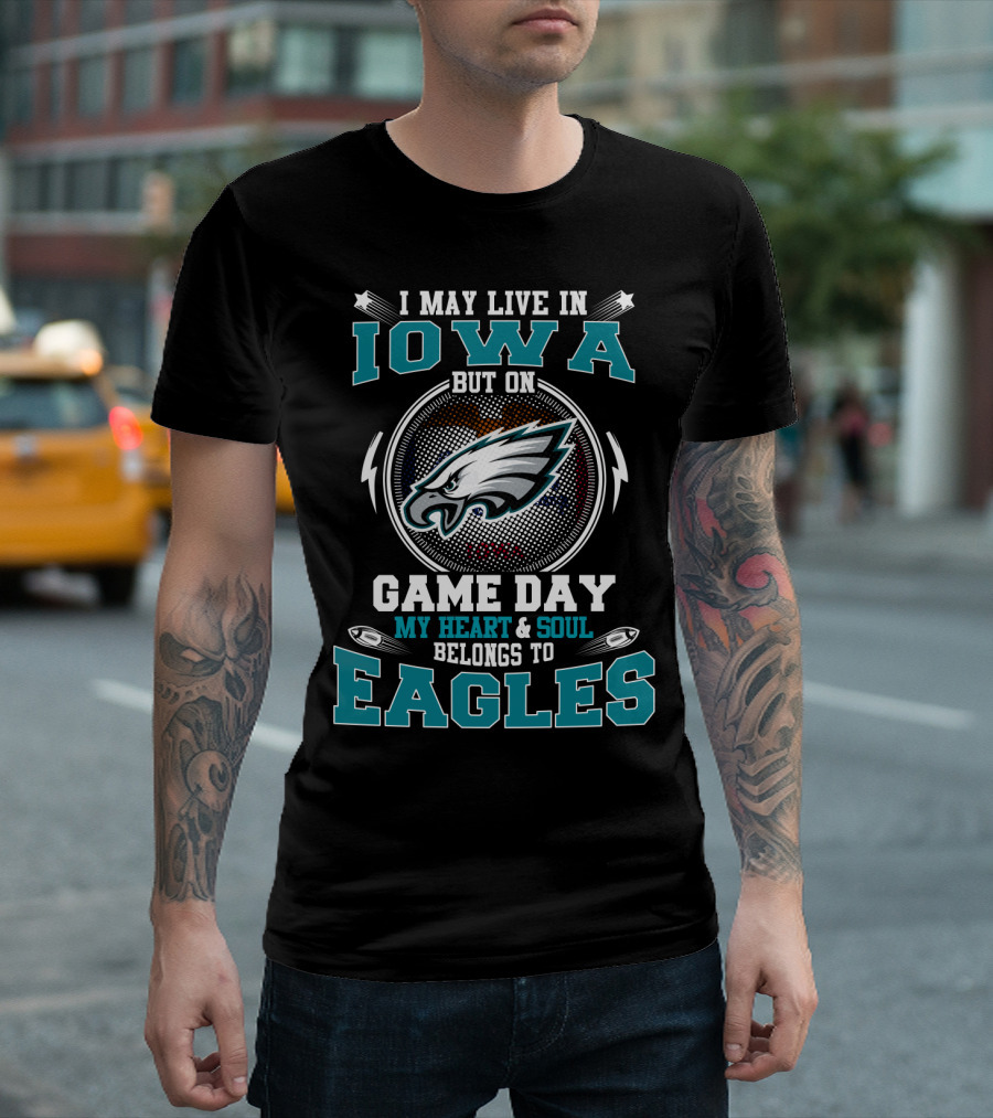 I May Live In Iowa But On Game Day My Heart And Soul Belongs To Eagles T-Shirt