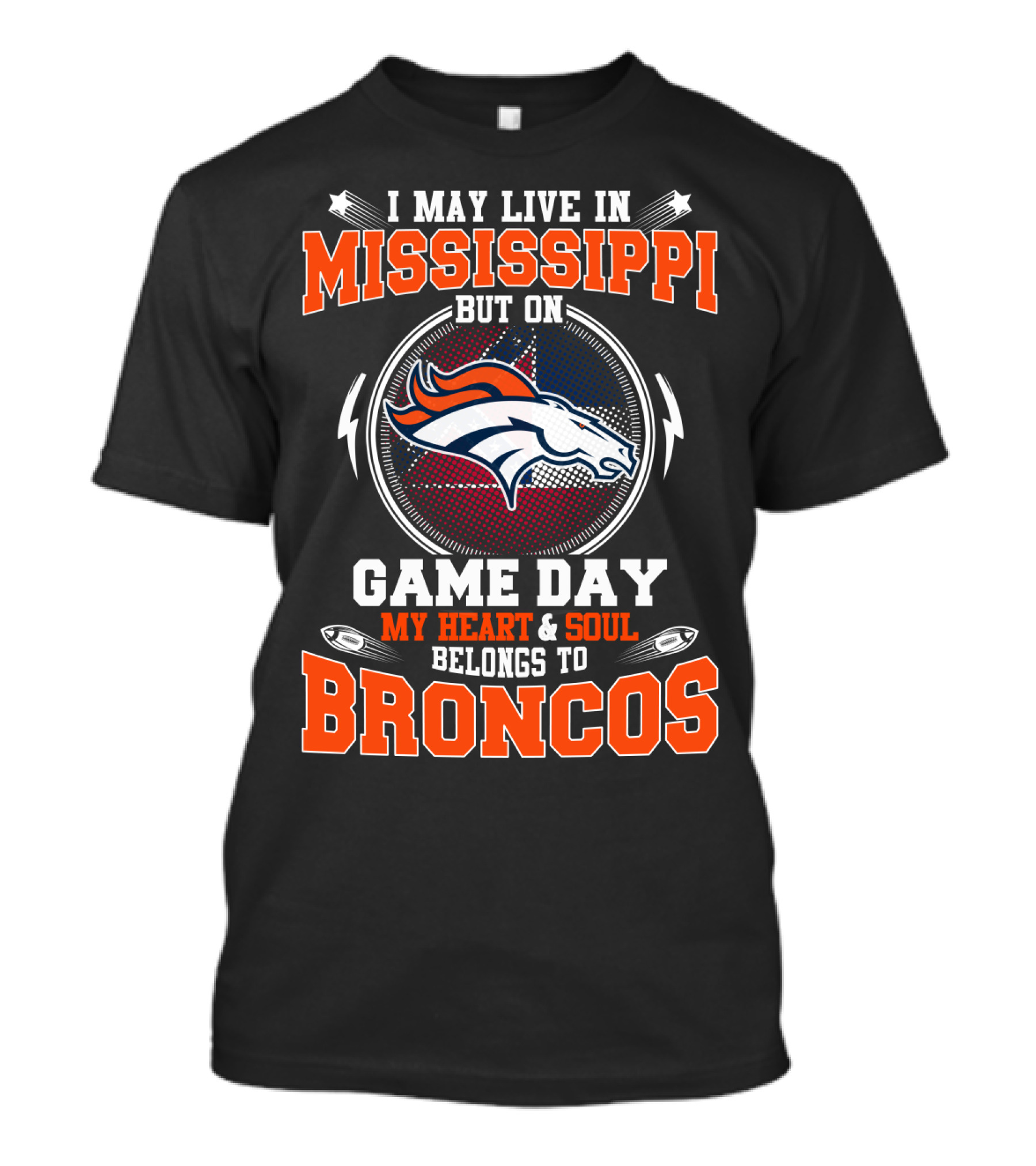 I MAY LIVE IN MISSISSIPPI BUT ON GAME DAY MY HEART And SOUL BELONGS TO BRONCOS T-Shirt