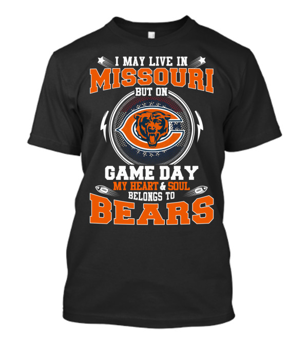 I May Live In Missouri But On Game Day My Heart And Soul Belongs To Bears T-Shirt