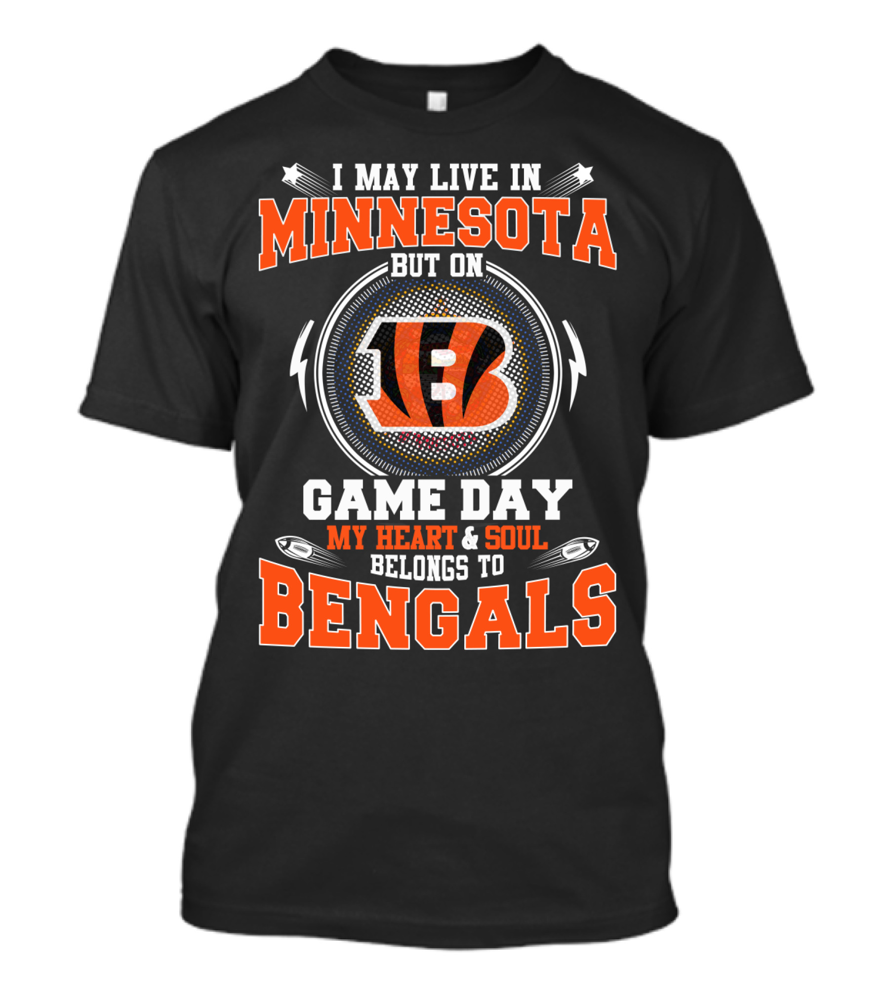 I MAY LIVE IN MINNESOTA BUT ON GAME DAY MY HEART And SOUL BELONGS TO BENGALS T-Shirt