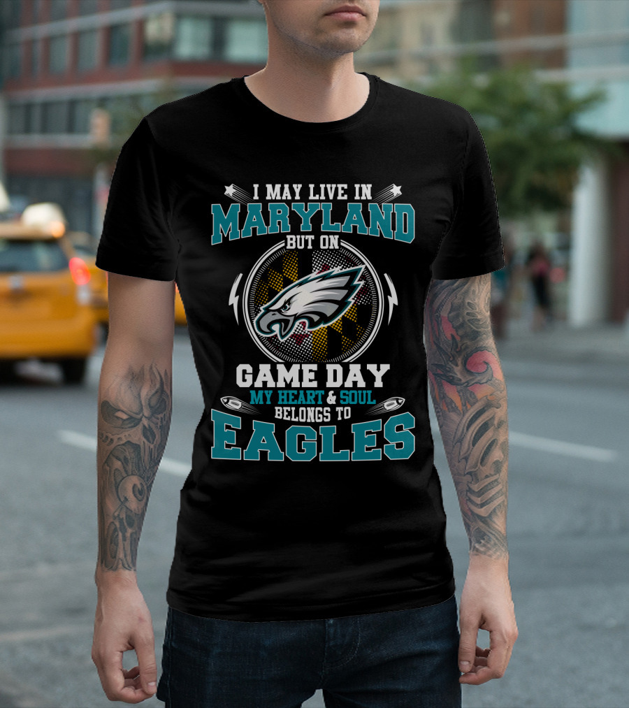 I May Live In Maryland But On Game Day My Heart And Soul Belongs To Eagles T-Shirt
