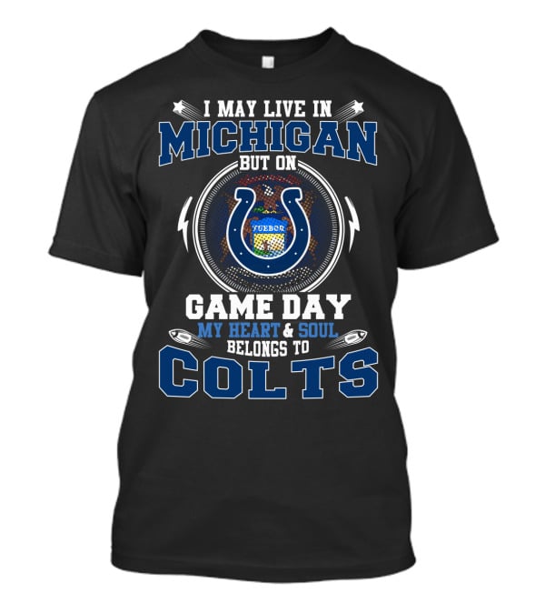 I May Live In Michigan But On Game Day My Heart And Soul Belongs To Colts T-Shirt