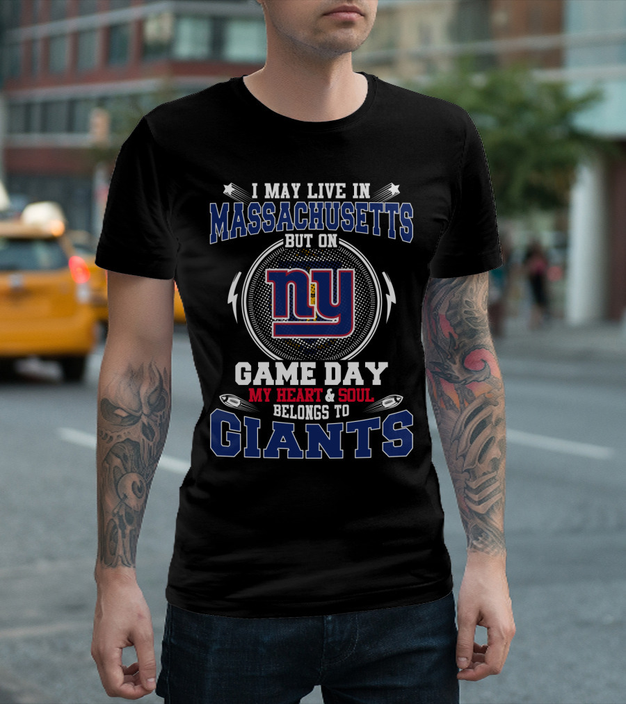 I May Live in Massachusetts But on Game Day My Heart and Soul Belongs to NY Giants T-Shirt