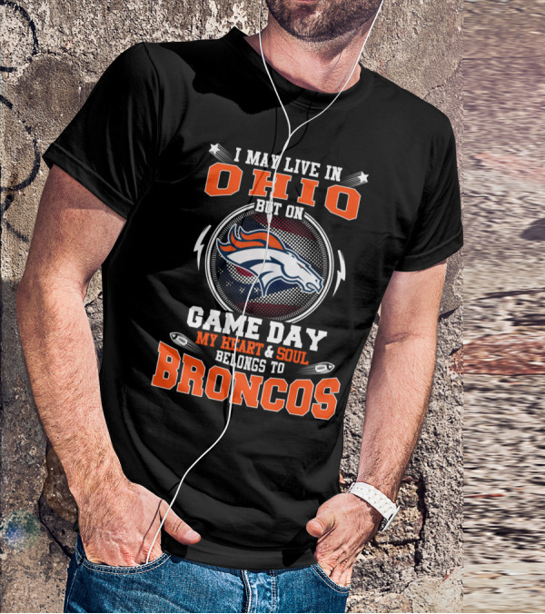 I May Live In Ohio But On Game Day My Heart And Soul Belongs To Denver Broncos T-Shirt
