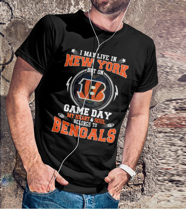 I May Live In New York But On Game Day My Heart And Soul Belongs To Bengals 18 T-Shirt
