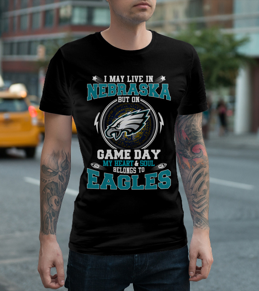 I May Live In Nebraska But On Game Day My Heart And Soul Belongs To Eagles T-Shirt