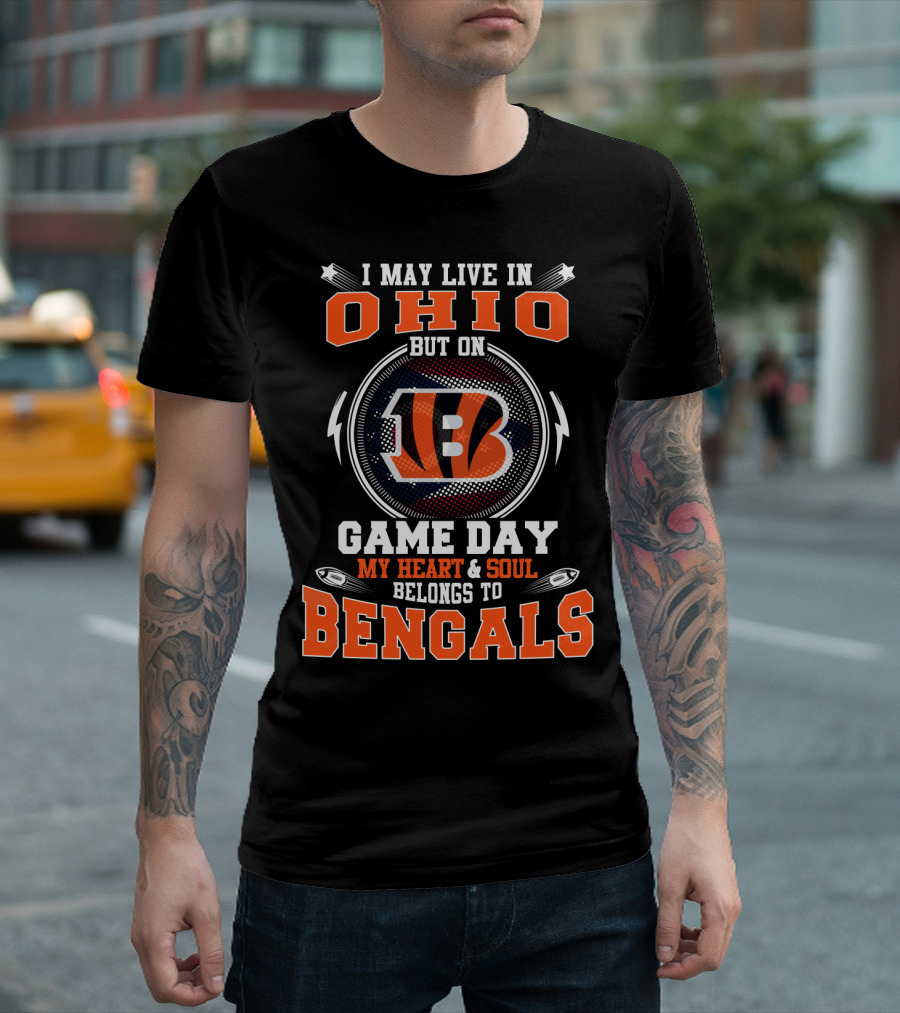 I May Live In Ohio But On Game Day My Heart And Soul Belongs To Bengals B T-Shirt