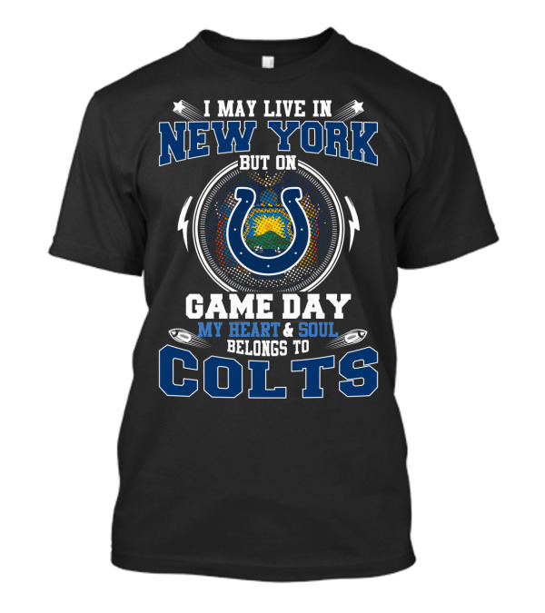 I May Live In New York But On Game Day My Heart And Soul Belongs To Colts T-Shirt