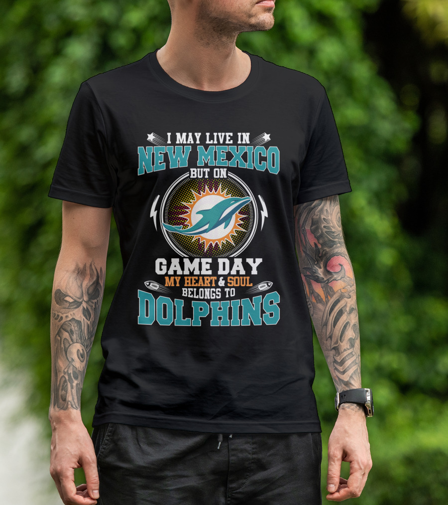 I May Live In New Mexico But On Game Day My Heart And Soul Belongs To Dolphins Miami Football Fandom T-Shirt