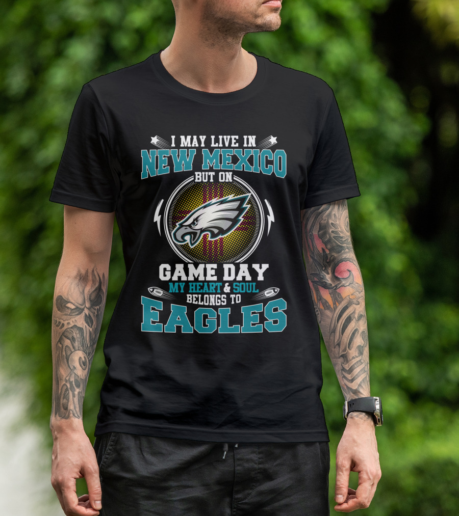 I May Live In New Mexico But On Game Day My Heart And Soul Belongs To Eagles T-Shirt