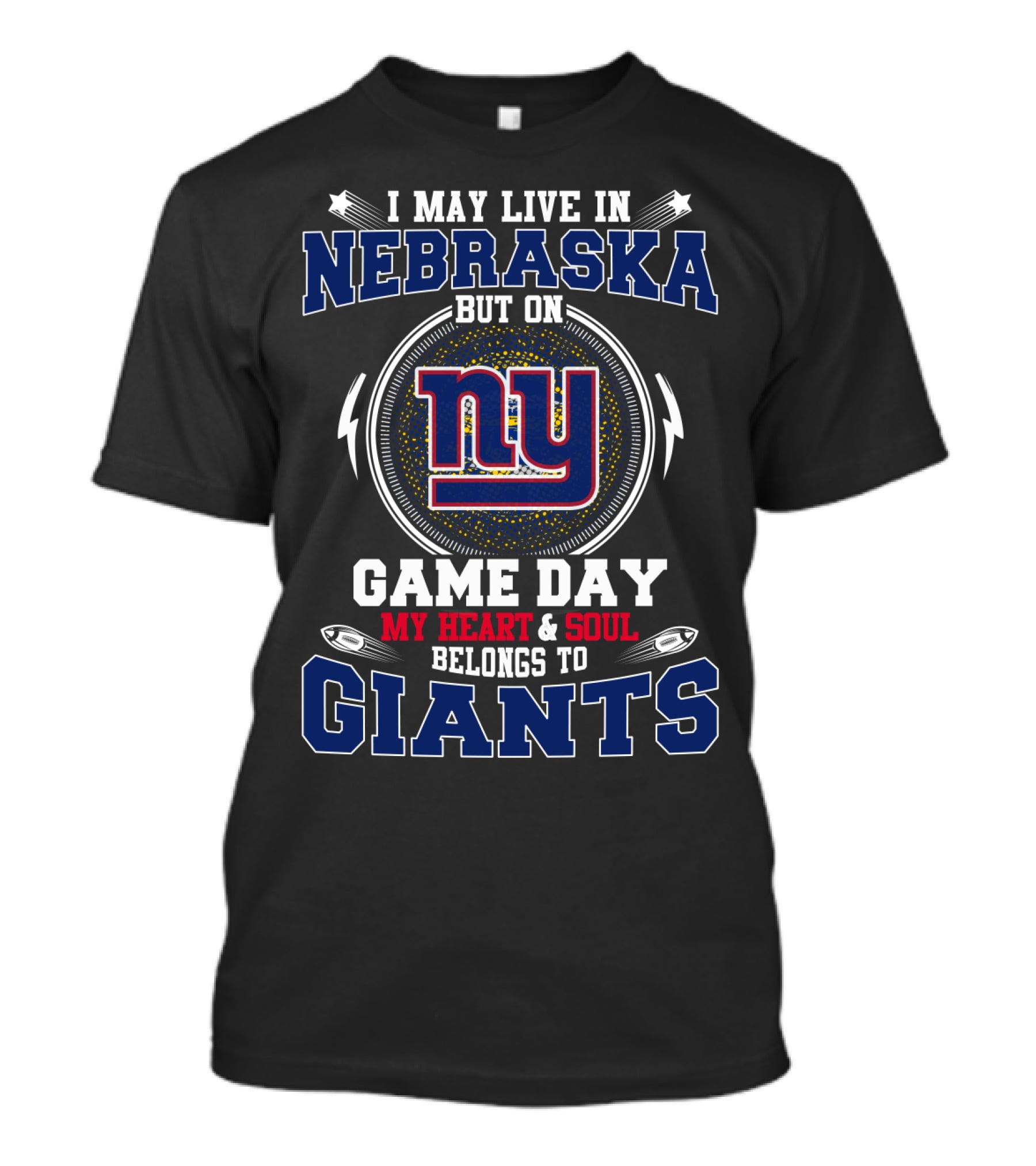 I MAY LIVE IN NEBRASKA BUT ON GAME DAY MY HEART And SOUL BELONGS TO NY GIANTS T-Shirt