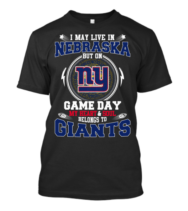 I MAY LIVE IN NEBRASKA BUT ON GAME DAY MY HEART And SOUL BELONGS TO NY GIANTS T-Shirt