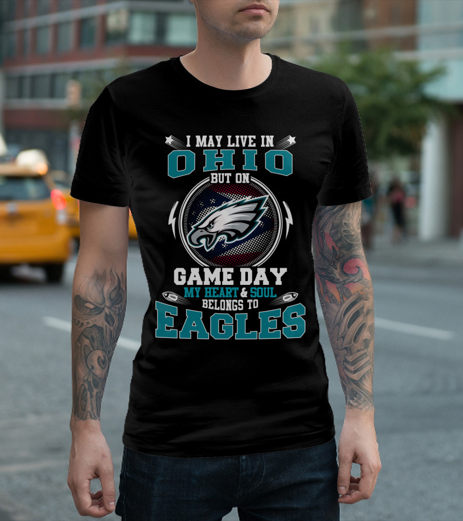 I May Live In Ohio But On Game Day My Heart And Soul Belongs To Eagles T-Shirt
