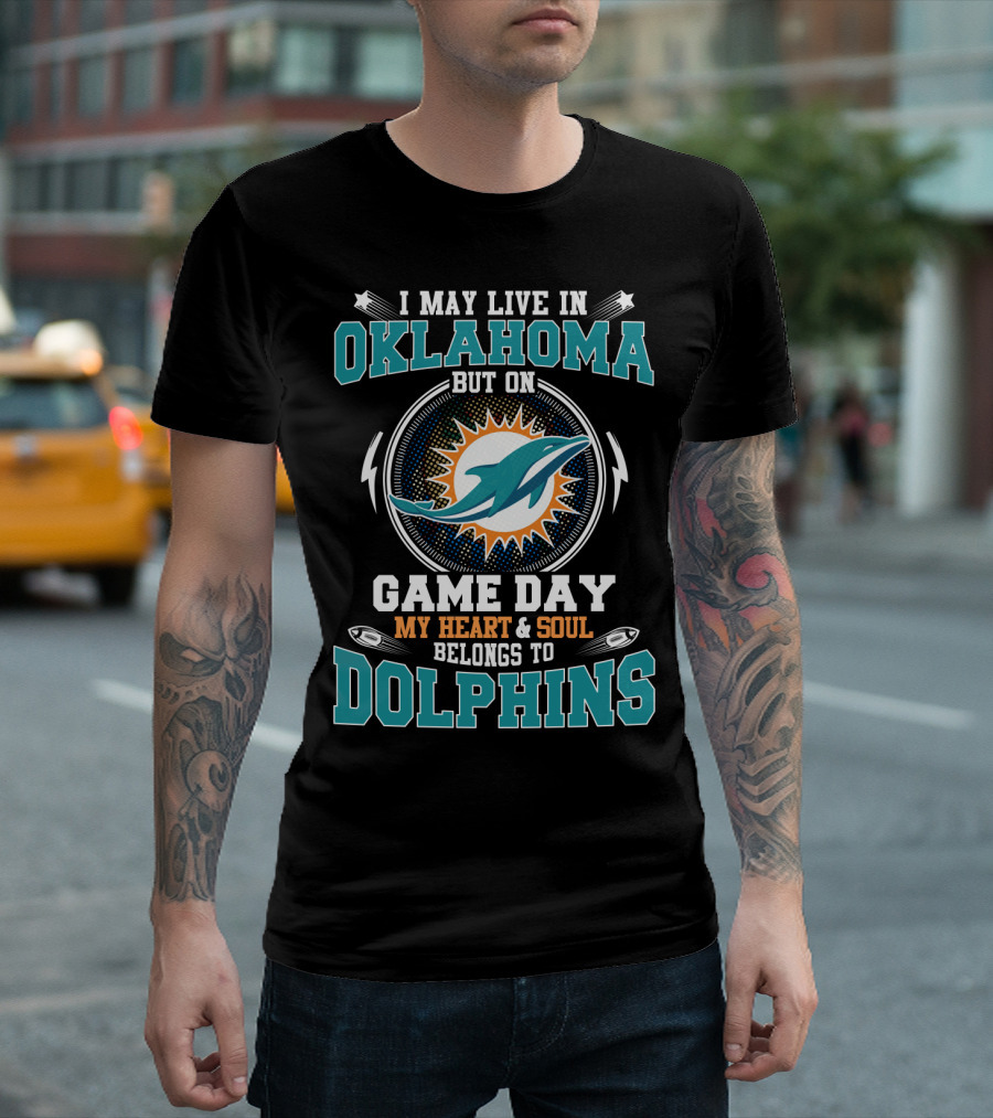 I May Live In Oklahoma But On Game Day My Heart And Soul Belongs To Dolphins Miami Football Fan Pride T-Shirt