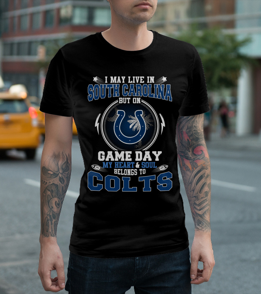 I May Live In South Carolina But On Game Day My Heart And Soul Belongs To Colts T-Shirt