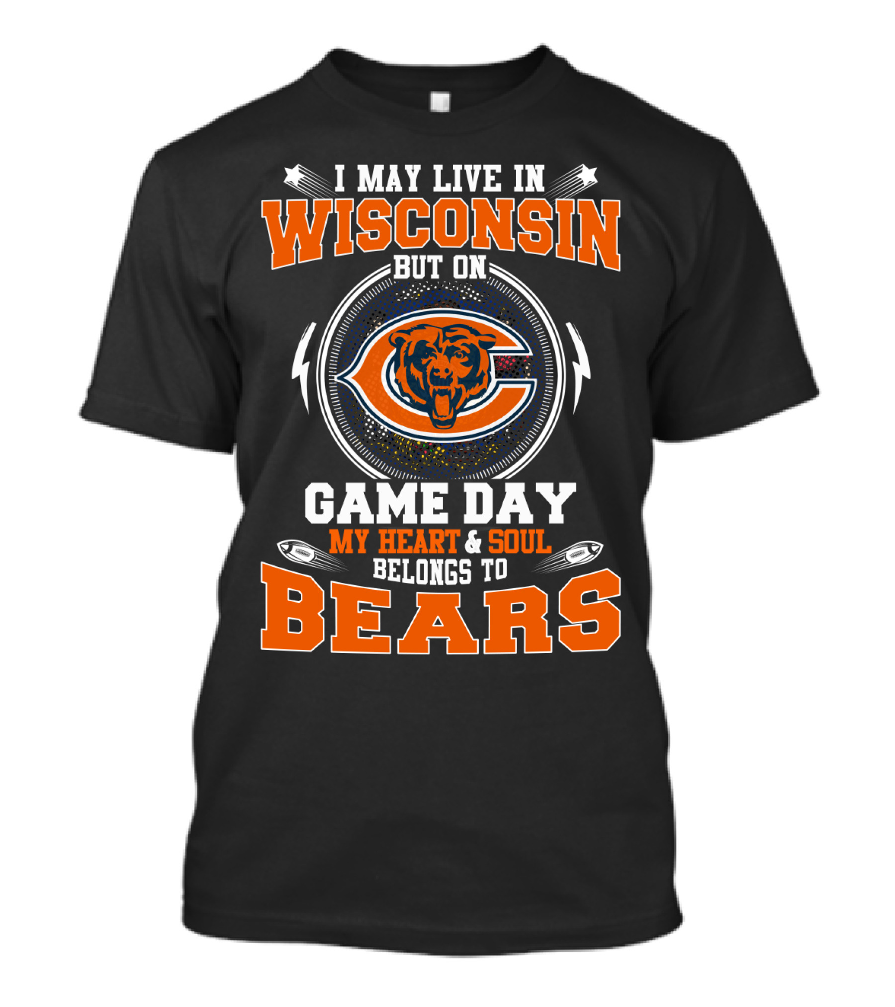 I MAY LIVE IN WISCONSIN BUT ON GAME DAY MY HEART And SOUL BELONGS TO BEARS T-Shirt