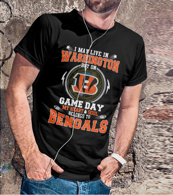 I MAY LIVE IN WASHINGTON BUT ON GAME DAY MY HEART And SOUL BELONGS TO BENGALS T-Shirt