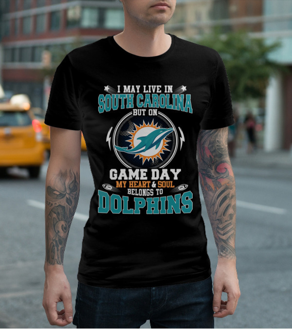 I MAY LIVE IN SOUTH CAROLINA BUT ON GAME DAY MY HEART And SOUL BELONGS TO DOLPHINS T-Shirt