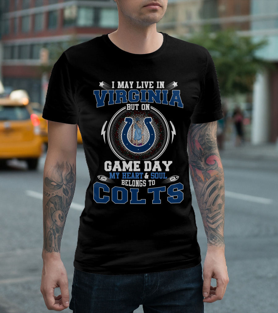 I May Live in Virginia But on Game Day My Heart And Soul Belongs to Colts T-Shirt
