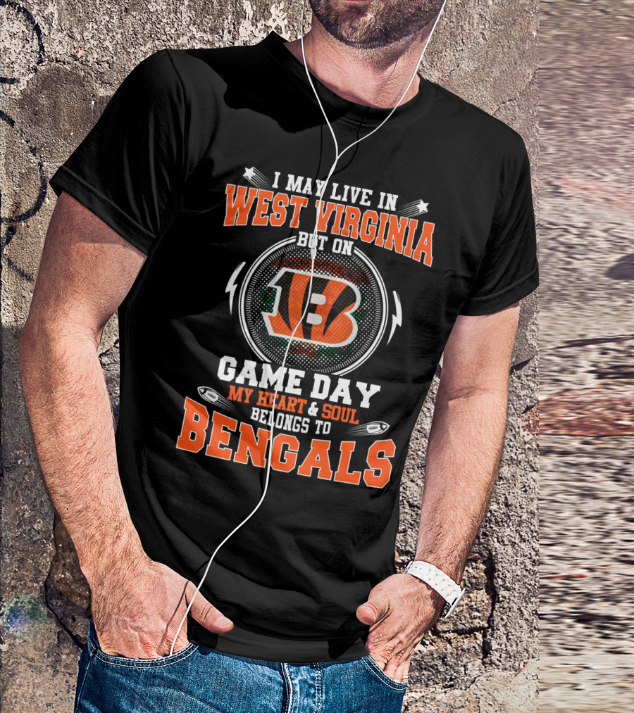 I May Live In West Virginia But On Game Day My Heart And Soul Belongs To Bengals T-Shirt