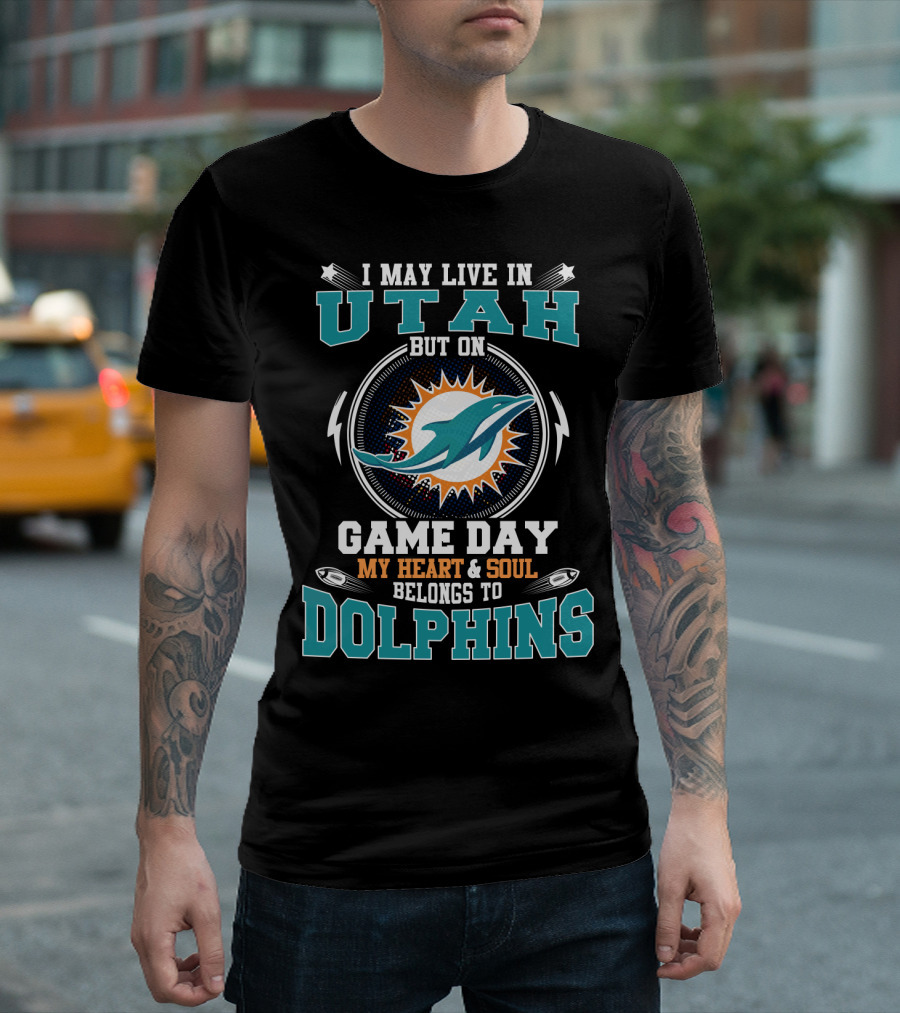 I MAY LIVE IN UTAH BUT ON GAME DAY MY HEART and SOUL BELONGS TO DOLPHINS T-Shirt