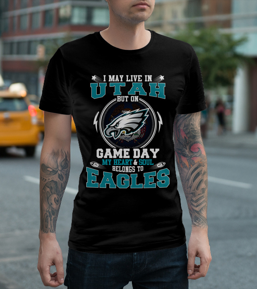 I May Live in Utah But on Game Day My Heart and Soul Belongs to Eagles T-Shirt