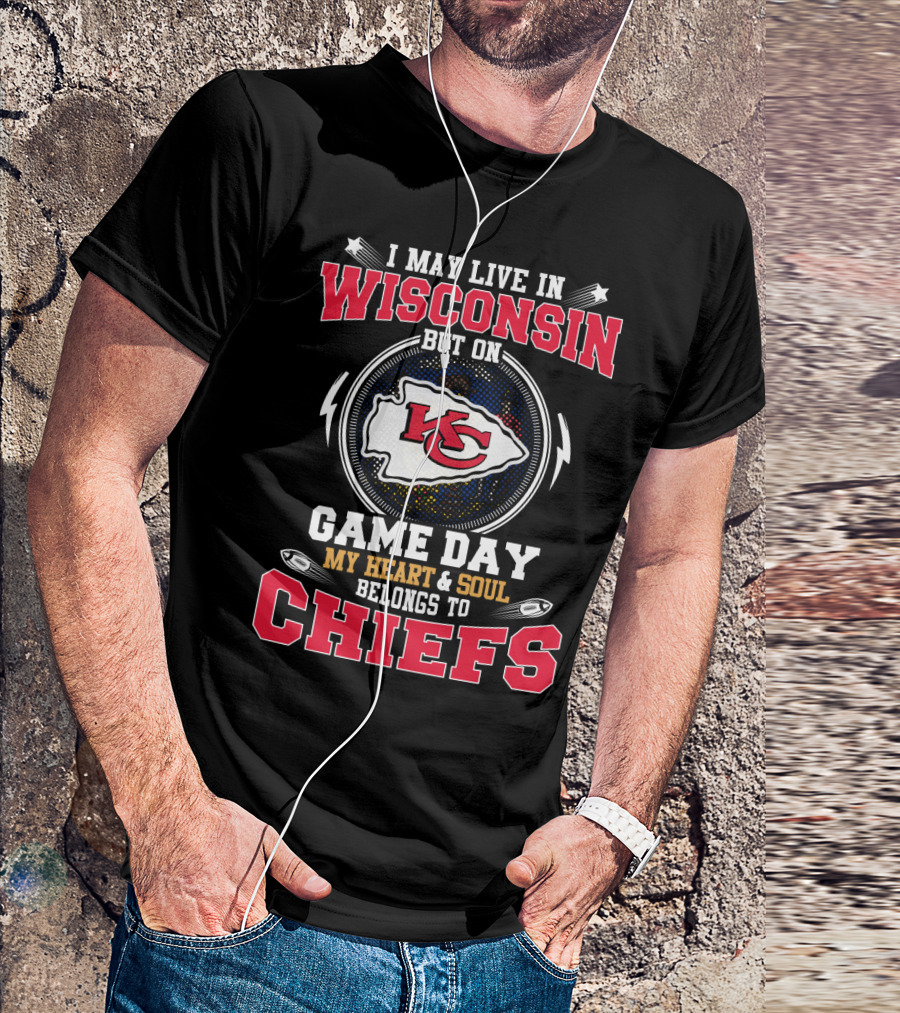 I MAY LIVE IN WISCONSIN BUT ON GAME DAY MY HEART And SOUL BELONGS TO CHIEFS T-Shirt