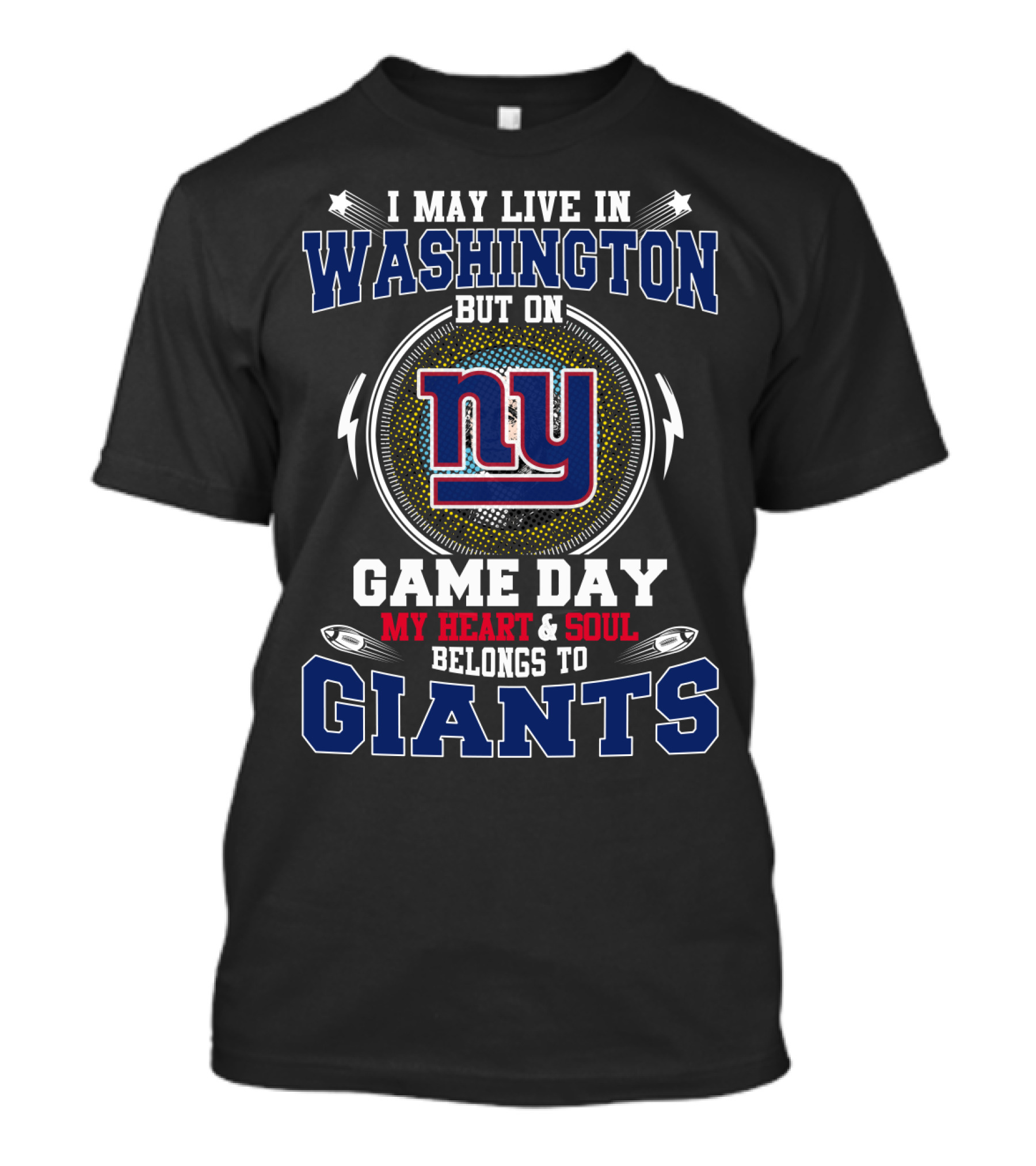 I May Live In Washington But On Game Day My Heart And Soul Belongs To Giants NY T-Shirt