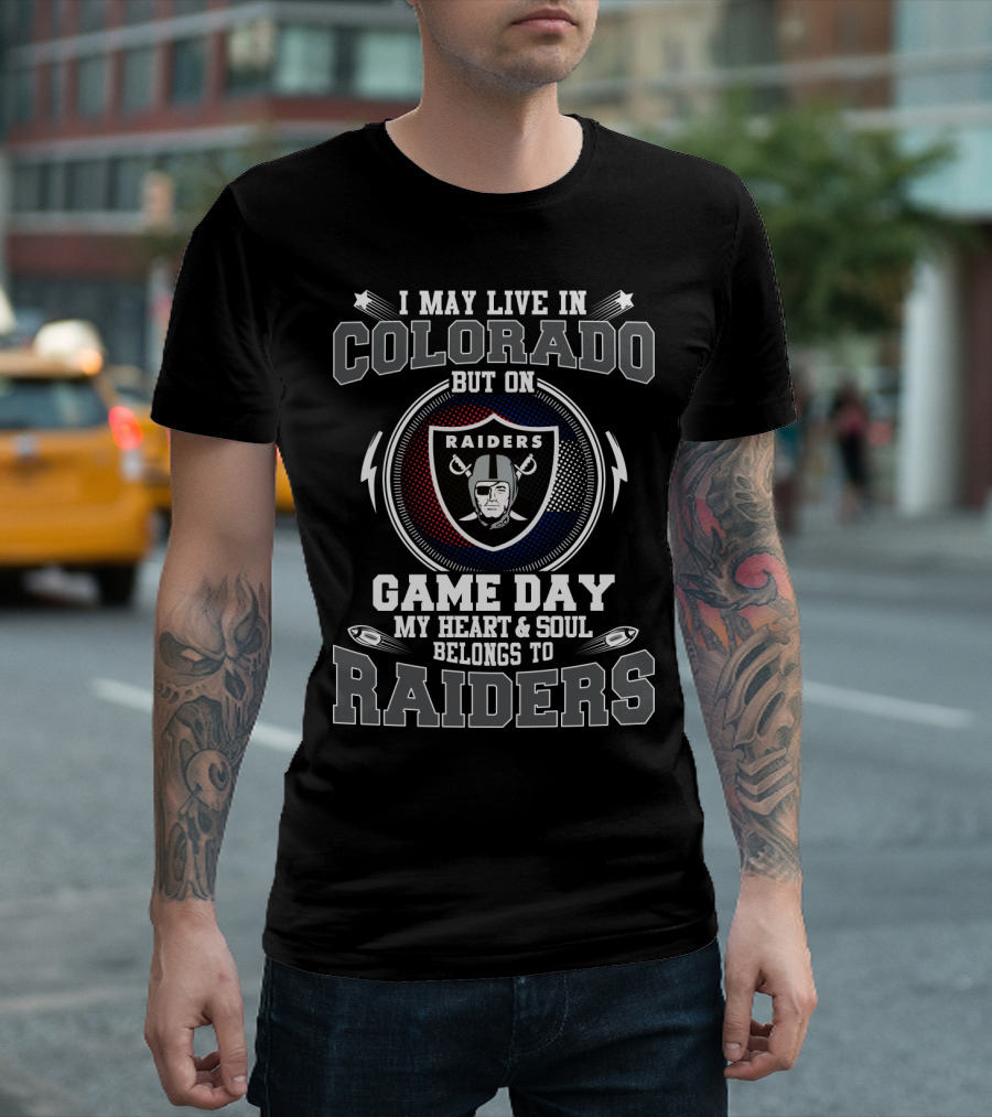 I May Live in Colorado But On Game Day My Heart and Soul Belongs to Raiders T-Shirt
