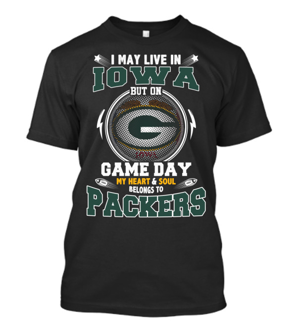 I May Live In Iowa But On Game Day My Heart And Soul Belongs To Packers T-Shirt