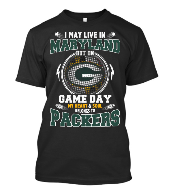 I May Live In Maryland But On Game Day My Heart And Soul Belongs To Packers T-Shirt