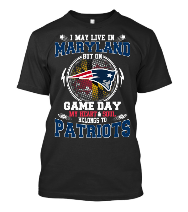 I May Live In Maryland But On Game Day My Heart And Soul Belongs To Patriots T-Shirt