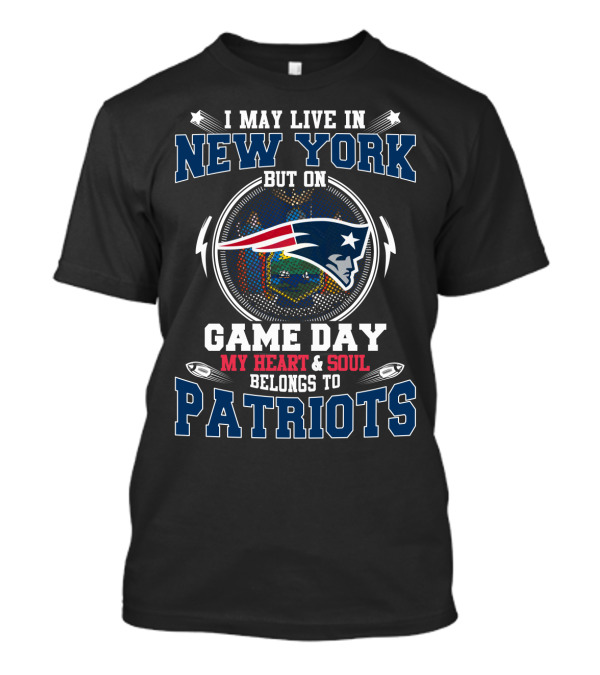 I May Live In New York But On Game Day My Heart And Soul Belongs To Patriots Logo Football Fan T-Shirt