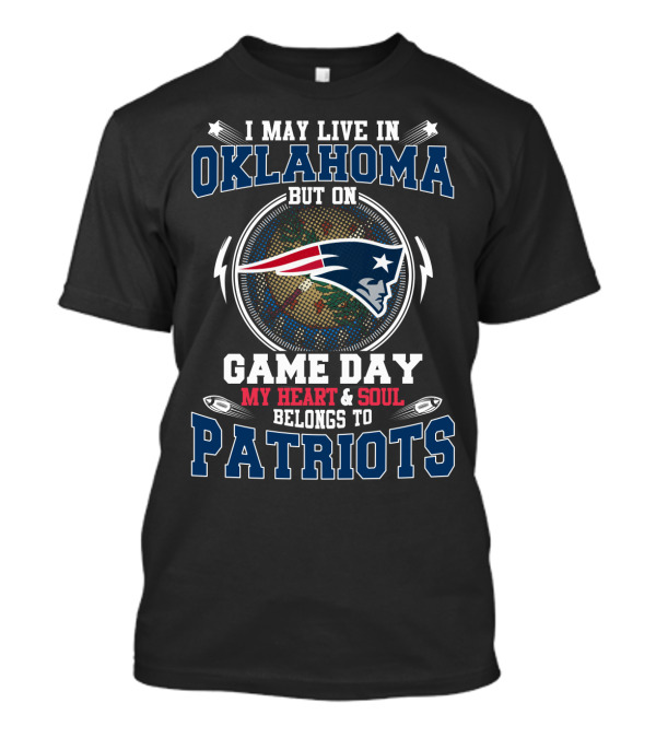 I MAY LIVE IN OKLAHOMA BUT ON GAME DAY MY HEART And SOUL BELONGS TO PATRIOTS T-Shirt