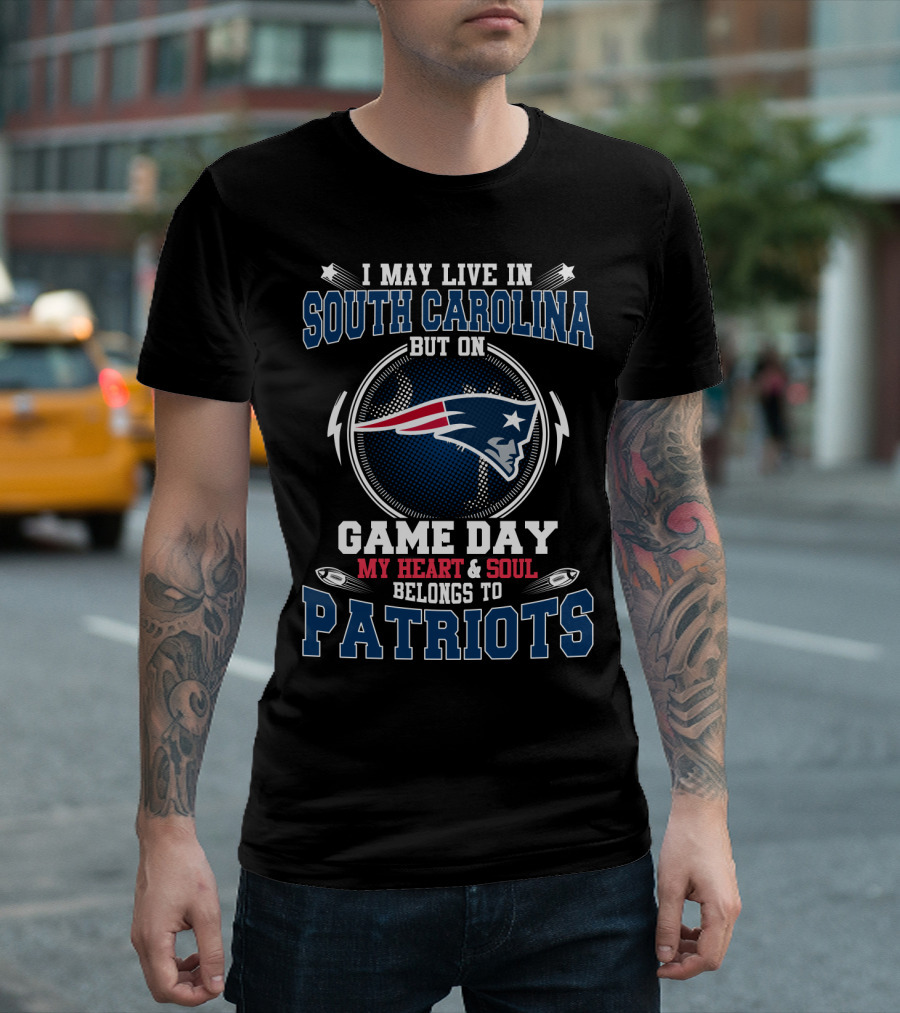 I May Live In South Carolina But On Game Day My Heart And Soul Belongs To Patriots T-Shirt
