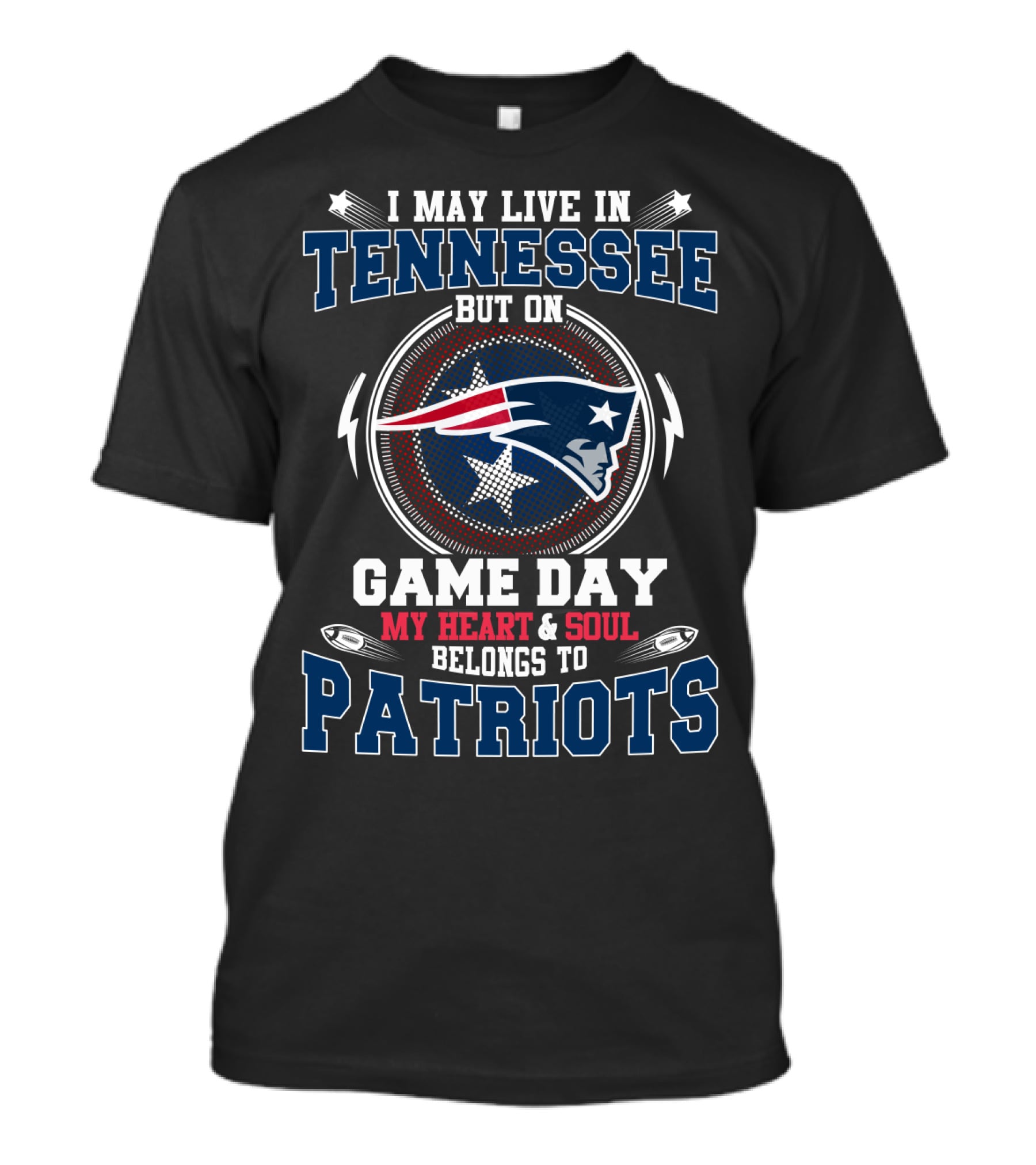 I MAY LIVE IN TENNESSEE BUT ON GAME DAY MY HEART And SOUL BELONGS TO PATRIOTS T-Shirt