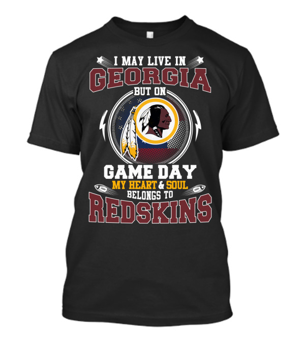 I May Live In Georgia But On Game Day My Heart And Soul Belongs To Redskins T-Shirt