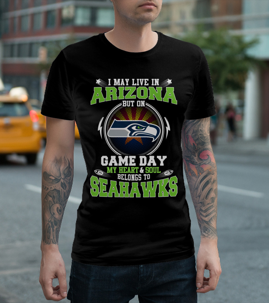 I May Live In Arizona But On Game Day My Heart And Soul Belongs To Seahawks T-Shirt