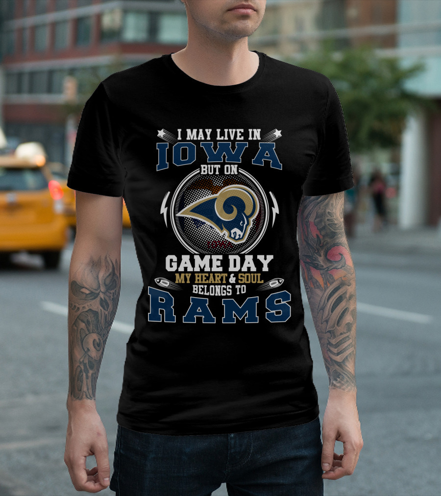 I May Live in Iowa But on Game Day My Heart and Soul Belongs to Rams T-Shirt