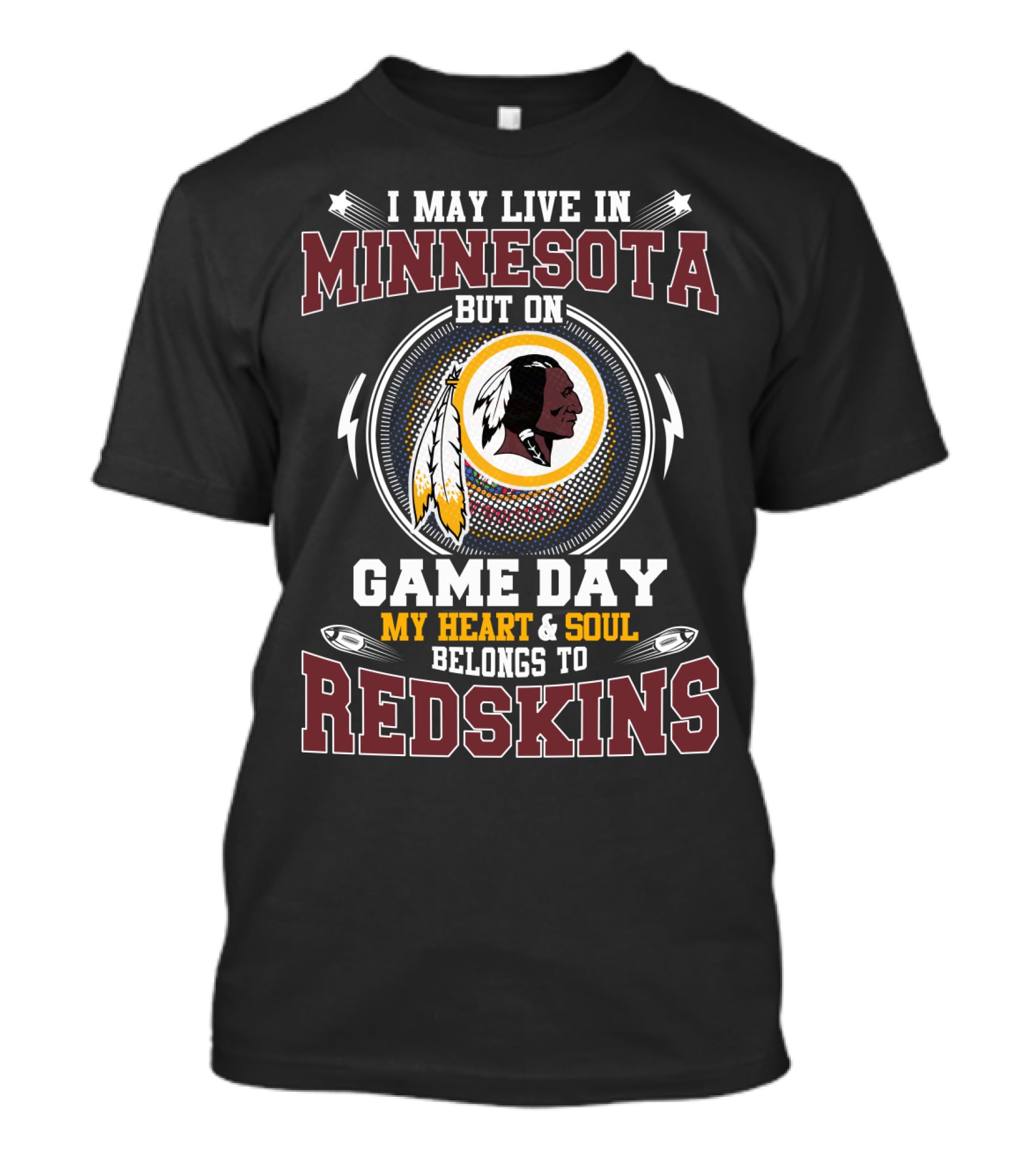 I May Live In Minnesota But On Game Day My Heart & Soul Belongs To Redskins T-Shirt