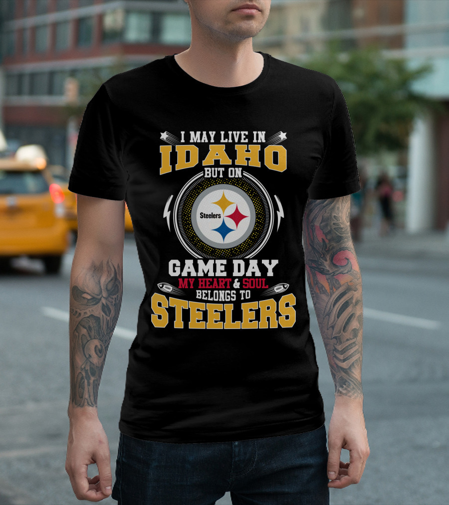 I MAY LIVE IN IDAHO BUT ON GAME DAY MY HEART and SOUL BELONGS TO STEELERS T-Shirt