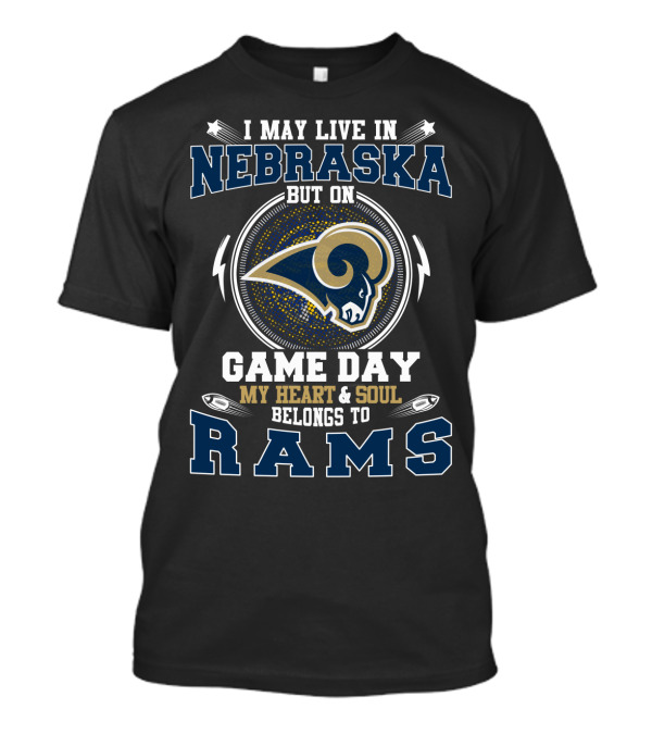 I May Live In Nebraska But On Game Day My Heart And Soul Belongs To Rams T-Shirt