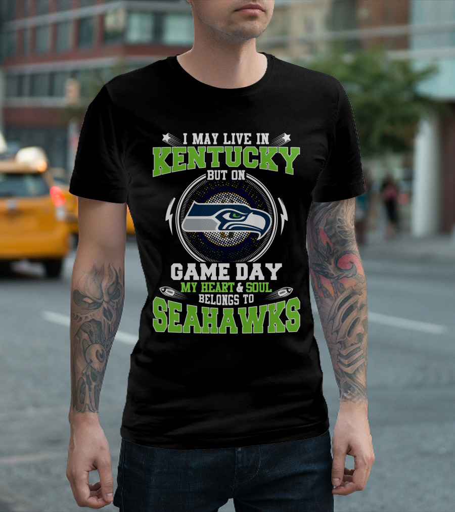 I MAY LIVE IN KENTUCKY BUT ON GAME DAY MY HEART And SOUL BELONGS TO SEAHAWKS T-Shirt