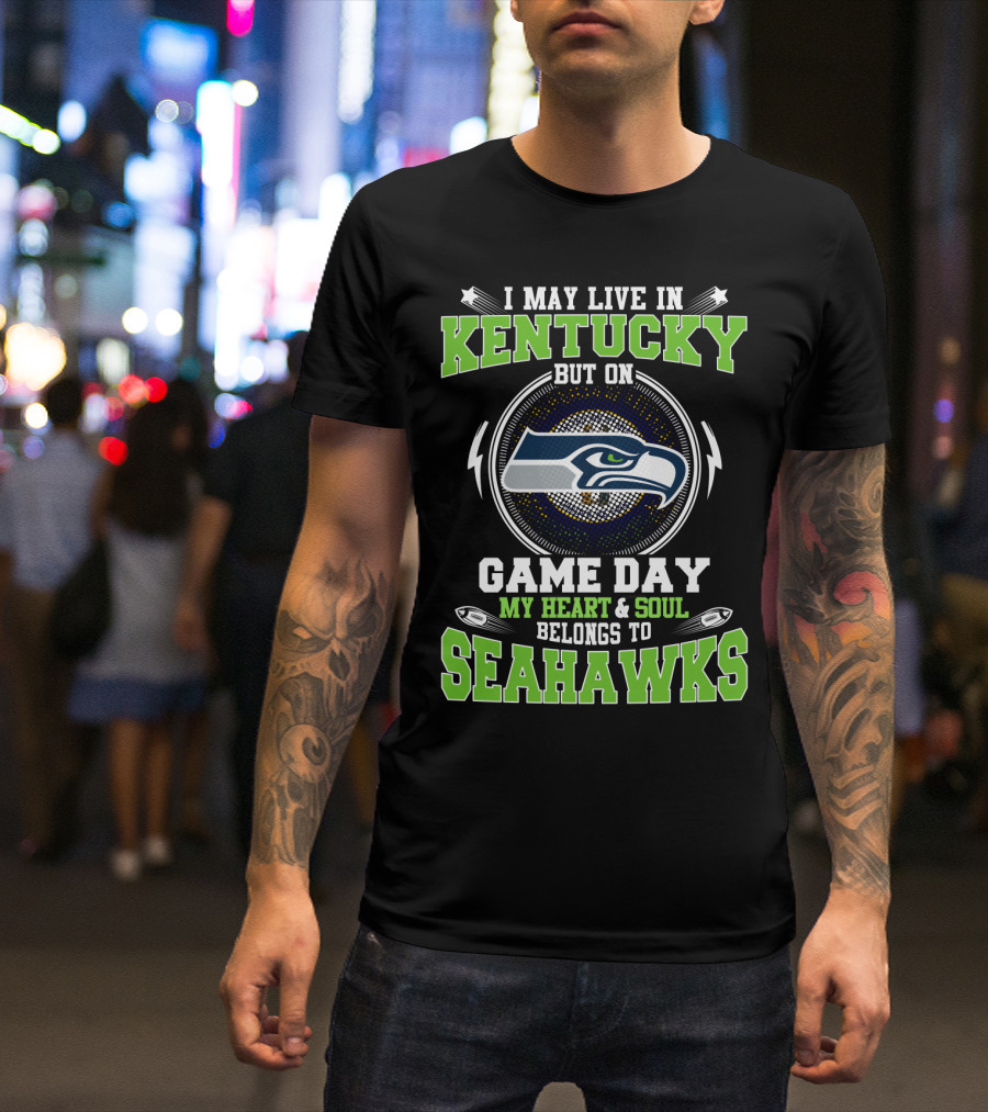 I MAY LIVE IN KENTUCKY BUT ON GAME DAY MY HEART And SOUL BELONGS TO SEAHAWKS T-Shirt