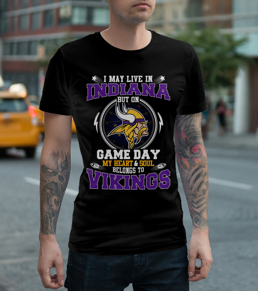 I MAY LIVE IN INDIANA BUT ON GAME DAY MY HEART and SOUL BELONGS TO VIKINGS T-Shirt