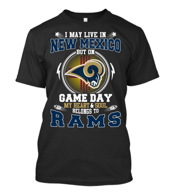 I May Live In New Mexico But On Game Day My Heart And Soul Belongs To Rams T-Shirt