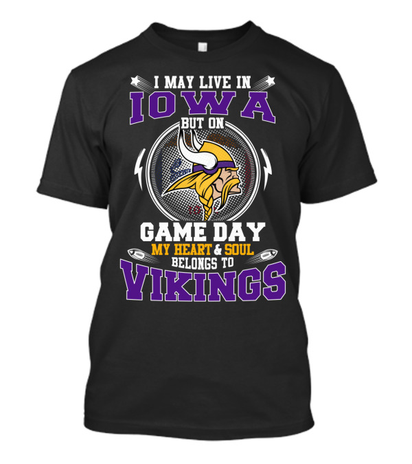I May Live In Iowa But On Game Day My Heart And Soul Belongs To Vikings T-Shirt